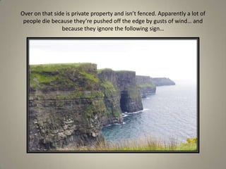 Over on that side is private property and isn’t fenced. Apparently a lot of people die because they’re pushed off the edge by gusts of wind… and because they ignore the following sign…