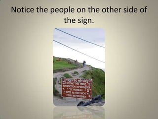 Notice the people on the other side of the sign. 