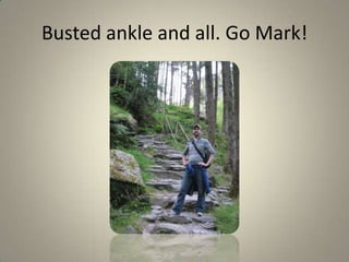 Busted ankle and all. Go Mark!
