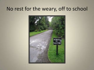 No rest for the weary, off to school