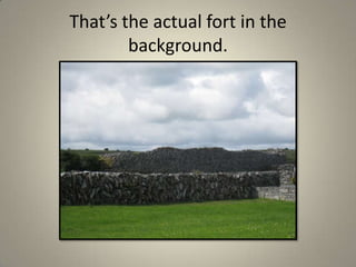 That’s the actual fort in the background.