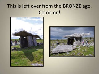 This is left over from the BRONZE age. Come on! 