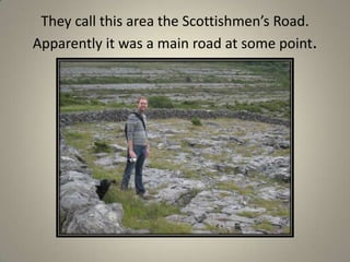 They call this area the Scottishmen’s Road. Apparently it was a main road at some point.