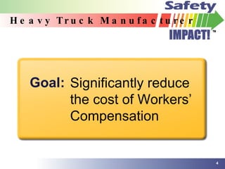 Heavy Truck Manufacturer Goal: Significantly reduce the cost of Workers’ Compensation 