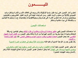 اللي ـــــــــ مون   تحتوي ثمار الليمون على زيت طيار بنسبة  2.5%  والذي يوجد في الغلاف الثمري للثمرة ويشكل مركب الليمونين  70%  من محتوى الزيت الطيار .  ومن المركبات الهامة في الزيت الطيار الفاتيربينين والفاباينين وبيتاباينين وسترال .  كما تحتوي الثمرة على كومارينان وبايوفلافونيدات وفيتامينات ج وأ ومجموعة فيتامين ب بالإضافة إلى مواد هلامية وسكاكر استعمالات الليمون أما استعمالات الليمون فهي  مطهر ومضاد للروماتزم ومقشع أي طارد للبلغم   ويعتبر فيتامين ج مرققاً للمخاط ومذيباً له حيث يخرجه من الشعب الهوائية من الرئة ولذلك يعتبر الليمون  من أفضل المواد للجهاز التنفسي .  كما يعمل الليمون  كمضاد للبكتريا وطارد لسموم الجسم ومخفض للحمى .  كما  يفيد الكبد والمعدة والأمعاء .  كما يقوي جدران الأوعية الدموية وعليه فإنه  يمنع نزف اللثة ويفيد في اضطراب الدورة الدموية . كما يعتبر عصير الليمون مفيداً  ل علاج الانفلونزا والبرد وأمراض الصدر ومقوياً جيداً للكبد والبنكرياس ويحسن الشهية   ويساعد على الهضم .  كما يمكن استعمال عصير الليمون غرغرة لعلاج التهابات اللثة ونخر الأسنان وضد التهابات الحنجرة . 