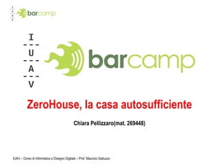 ZeroHouse, la casa autosufficiente Chiara Pellizzaro(mat. 269448) IUAV – Corso di Informatica e Disegno Digitale – Prof. Maurizio Galluzzo 