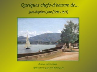Quelques chefs-d'oeuvre de... Jean-Baptiste Corot (1796 - 1875) Avance automatique Réalisation: papi.niel@orange.fr 