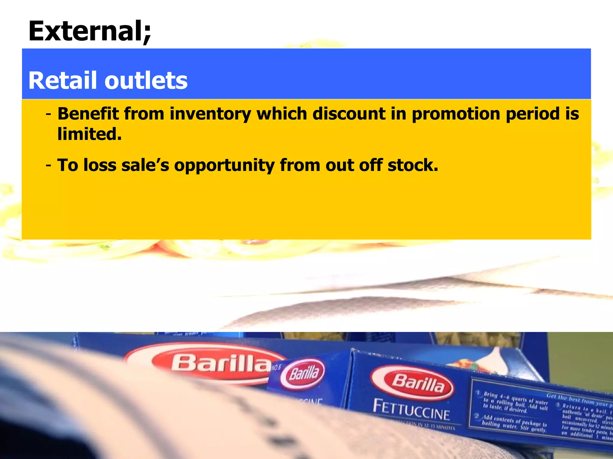 External;
Retail outlets
 - Benefit from inventory which discount in promotion period is
   limited.
 - To loss sale’s opportunity from out off stock.
 