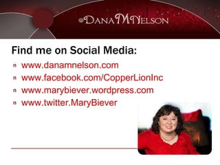 Find me on Social Media: www.danamnelson.com www.facebook.com/CopperLionInc www.marybiever.wordpress.com www.twitter.MaryBiever 