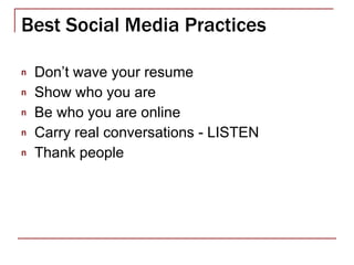Best Social Media Practices Don’t wave your resume Show who you are Be who you are online Carry real conversations - LISTEN Thank people 
