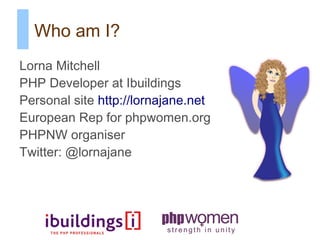 Who am I? <ul><li>Lorna Mitchell 