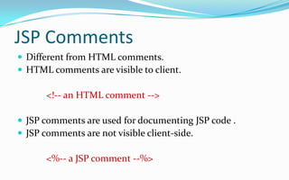 DirectivesDirectives affect the Servlet class itselfA directive has the form: <%@ directiveattribute="value" %>or<%@ directiveattribute1="value1" attribute2="value2"                          ...attributeN="valueN" %>The most useful directive is page, which lets you import packagesExample:<%@ page import="java.util.*" %>