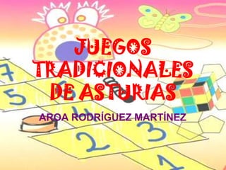 JUEGOS
TRADICIONALES
 DE ASTURIAS
AROA RODRÍGUEZ MARTÍNEZ
 