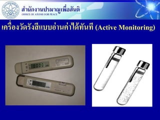 เครื่องวัดรังสี แบบอ่านค่ าได้ ทันที (Active Monitoring)
 
