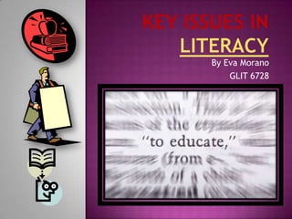 	Key Issues in Literacy By Eva Morano GLIT 6728 