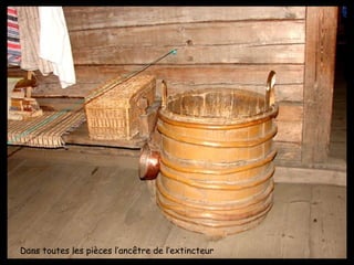 Dans toutes les pièces l’ancêtre de l’extincteur  