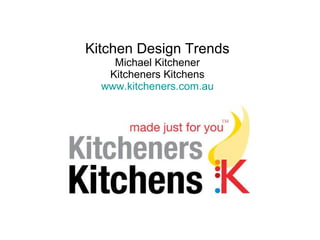 Kitchen Design Trends Michael Kitchener Kitcheners Kitchens www.kitcheners.com.au 