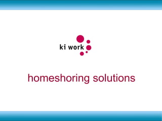 homeshoring solutions Michael Wolff - 01667 452123 -  [email_address]   -  www.ki-work.com ,[object Object],[object Object],[object Object]