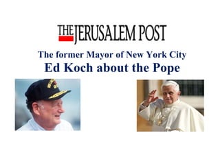 The former Mayor of New York City
 Ed Koch about the Pope
 