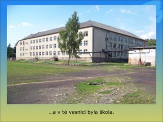… a v té vesnici byla škola. 