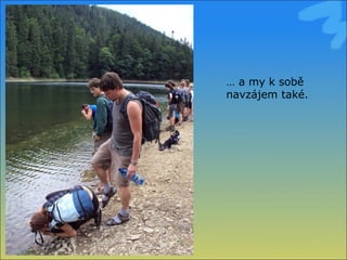 …  a my k sobě navzájem také. 