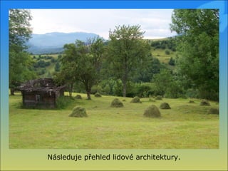 Následuje přehled lidové architektury. 