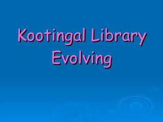 Kootingal Library Evolving 