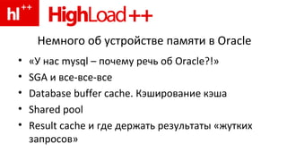Немного об устройстве памяти в  Oracle «У нас  mysql –  почему речь об  Oracle? !» SGA  и все-все-все Database buffer cache . Кэширование кэша Shared pool Result cache  и где держать результаты «жутких запросов» 