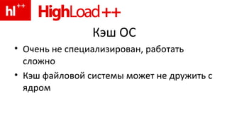 Кэш ОС Очень не специализирован, работать сложно Кэш файловой системы может не дружить с ядром 
