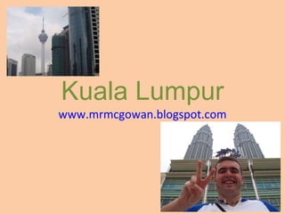 Kuala Lumpur www.mrmcgowan.blogspot.com 