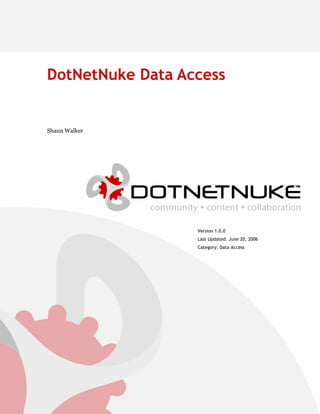 DotNetNuke Data Access


Shaun Walker




                  Version 1.0.0
                  Last Updated: June 20, 2006
                  Category: Data Access
 