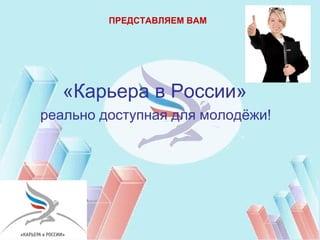 ПРЕДСТАВЛЯЕМ ВАМ




  «Карьера в России»
реально доступная для молодёжи!
 