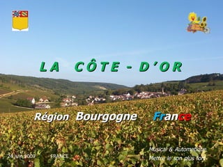 L A   C Ô T E   -   D ’ O R Région   Bourgogne   Fr an ce Musical   &   Automatique   Mettre   le   son   plus   fort 24 juin 2009   FRANCE 