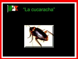 “ La cucaracha” 
