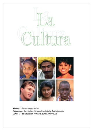 Alumno: López Azuaga, Rafael
Asignatura: Currículum, Interculturalidad y Justicia social
Curso: 3º de Educación Primaria, curso 2007/2008
 