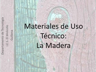 Materiales de Uso Técnico: La Madera Departamento de Tecnología  I.E.S. El Molinillo             Guillena 