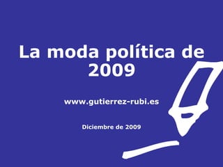 La moda política de 2009 www.gutierrez-rubi.es Diciembre de 2009 