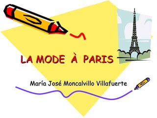 LA MODE  À  PARIS María José Moncalvillo Villafuerte 