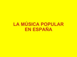 LA MÚSICA POPULAR EN ESPAÑA 