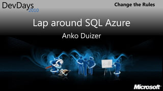 Change the Rules



Lap around SQL Azure
      Anko Duizer
 