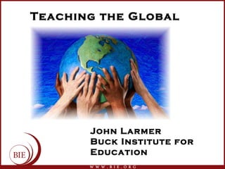 Teaching the Global
Economy




       John Larmer
       Buck Institute for
       Education
 