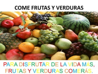 COME FRUTAS Y VERDURASPARADISFRUTARDELAVIDAMÁS,FRUTASYVERDURASCOMERÁS.