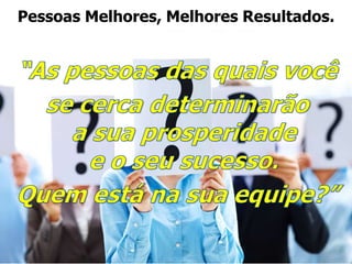 Pessoas Melhores, Melhores Resultados.
 