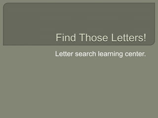 Find Those Letters! Letter search learning center. 