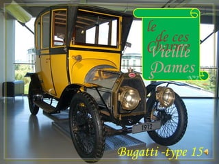 le
       de ces
     Charme
     Vieille
     Dames
     s       N°2




Bugatti -type 15
 