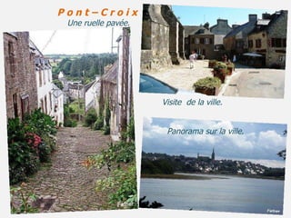 P o n t – C r o i x  Une   ruelle   pavée. Visite  de la ville.  .  Panorama sur la ville. 