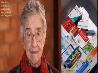 On leurs vend des calmants, des pilules des onguents 