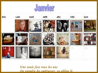 Janvier Une seule fois tous les ans On viendra les embrasser, ça oblige le jour de l'an. 