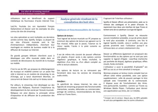    Les sites de streaming musical 
  Observatoire de la musique / octobre 2009                                                                                                                                                 5 

utilisateurs  tout  en  bénéficiant  du  support                    Analyse générale résultant de la                         S’agissant de l’interface utilisateur :  
médiatique  du  fournisseur  d’accès  Internet  Free. 
 
                                                                      consultation des huit sites                            Spotify et Deezer offrent une présentation, axée sur la 
                                                                                                                             richesse  des  catalogues  et  le  plaisir  d’écoute.  Ils 
Last.fm,  Youtube  (ou  son  équivalent  français                                                                            reprennent tous deux une interface de type iTunes et 
Dailymotion)  et  Deezer  sont  les  exemples  les  plus 
                                                                Options et fonctionnalités de lecture                        tentent ainsi de se substituer à ce type de logiciel. 
connus de sites de streaming.  
                                                                                                                              
 
                                                                Options de lecture :                                         Contrairement  à  Spotify,  Deezer  ne  nécessite 
Les sites spécialisés se sont multipliés ces dernières                                                                       aucune installation préalable, ce qui de prime abord 
                                                                Tout logiciel de lecture musicale sur PC propose au 
années comme  Jiwa,  Spotify,  Songza.  La  plupart  de                                                                      le  rend  plus  accessible.  A  contrario,  une  fois  le 
                                                                minimum des options de lecture qui agissent sur le 
ces  sites  d’écoute  musicale  sont  le  fait                                                                               logiciel  Spotify  installé,  celui‐ci  confère  une  plus 
                                                                flux  musical,  telles  que  la  pause,  l’avance  ou  le 
d’entrepreneurs  indépendants,  cherchant  leur                                                                              grande  proximité  avec  l’utilisateur  puisqu’il  se 
                                                                retour  rapide,  l’accès  à  la  piste  suivante  ou 
martingale  en  matière  de  business  model  lié  à  la                                                                     retrouve dans un univers relativement clos.  
                                                                précédente.  
diffusion de musique sur Internet. 
                                                                                                                              
 
                                                                Il  est  de  même  très  courant  de  pouvoir  effectuer     Deezer  se  différencie  également  en  proposant  des 
De  grands  groupes  télécom  cherchent  aussi  à                                                                            fonctionnalités ou des options qui ne sont pas sans 
                                                                une  playlist,  d’avoir  accès  à  des  options  comme 
développer  une  offre  musicale  viable  dans  un                                                                           rappeler  le  logiciel  d’Apple :  coverflow  (recherche 
                                                                l’égaliseur  graphique,  le  fondu  enchaîné,  la 
contexte de décroissance du marché de la musique                                                                             par pochette de disque), égaliseur graphique, effets 
                                                                répétition  d’un  titre  ou  d’un  album  complet  ou 
sur mobile.                                                                                                                  visuels, fondu enchaîné.  
                                                                enfin la lecture aléatoire.  
                                                                                                                             L’utilisateur  a  aussi  la  possibilité  d’uploader8  ses 
                                                                 
C’est le cas de SFR, qui propose du téléchargement                                                                           MP3 au cas où un titre viendrait à manquer.  
                                                                Ces  options  de  lecture  ne  se  retrouvent  pas 
de  musique  en  mobilité  comme  sur  un  poste  fixe 
                                                                forcément  dans  tous  les  services  de  streaming          Wormee propose un lecteur moins complet tout en 
relié  à  Internet  ou  en  matière  de  streaming,  le  cas 
                                                                audio visités.                                               offrant  cette  même  possibilité,  avec  une  option 
d’Orange,  qui  a  lancé  récemment  Wormee,  un 
                                                                                                                             supplémentaire :  celle  de  pouvoir  partager  le  titre 
concurrent de Deezer très axé sur le réseau social. 
                                                                Interface :                                                  uploadé  avec  l’ensemble  de  la  communauté.  
 
                                                                La  spécificité  du  réseau  Internet,  les  sites  ou       Il  dispose  aussi  de  l’enchaînement  des  titres.  
Par  ailleurs,  le  streaming  s’est  développé  sur  des                                                                    Une  particularité,  toutefois :  comme  sur  iTunes  ou 
réseaux  tels  MySpace,  illustrant  l’importance  du           logiciels de streaming proposent des fonctionnalités 
                                                                interactives,  sociales,  éditoriales  ou  commerciales :    Windows  Media  Player,  l’utilisateur  peut  donner 
développement du lien social par l’écoute musicale.                                                                          une appréciation aux titres, de 1 à 5 étoiles. 
                                                                partage  de  contenus,  recommandations  de  titres, 
MySpace  est  ainsi  devenu  la  principale  vitrine 
                                                                achat sur iTunes Store… 
d’exposition  et  de  diffusion  de  la  production  des                                                                                                                                 
artistes.                                                                                                                    8
                                                                                                                               Envoyer vers le serveur. Depuis peu, les MP3 uploadés 
                                                                                                                             ne sont plus partageables avec les autres utilisateurs. 
 