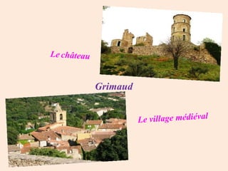 Le château


             Grimaud


                       Le village médiéval
 